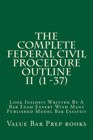 Title: The Complete Federal Civil Procedure Outline II (1 -37): Look Inside!!! Written By A Bar Exam Expert With Many Published Model Bar Essays!!!, Author: Ivy Black Letter Law books