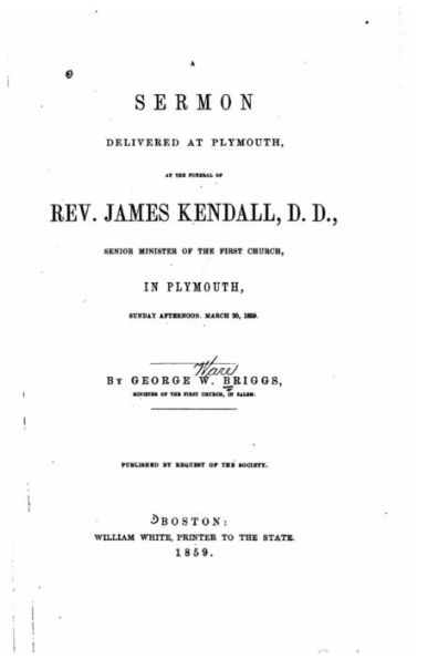 A sermon delivered at Plymouth, at the funeral of Rev. James Kendall, D.D.