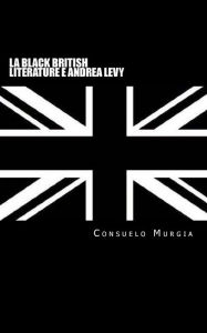Title: La Black British Literature e Andrea Levy, Author: Consuelo Murgia
