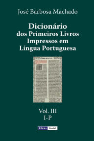 Title: Dicionário dos Primeiros Livros Impressos em Língua Portuguesa: Vol. III - I-P, Author: Josï Barbosa Machado