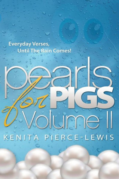 Pearls for Pigs, Volume II: Everyday Verses, until the rain comes!!