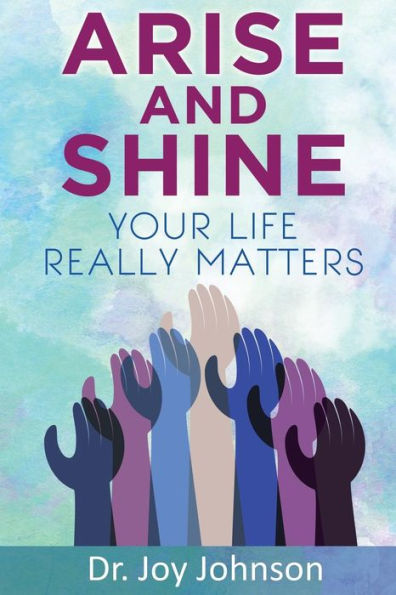Arise And Shine: Your Life Really Matters