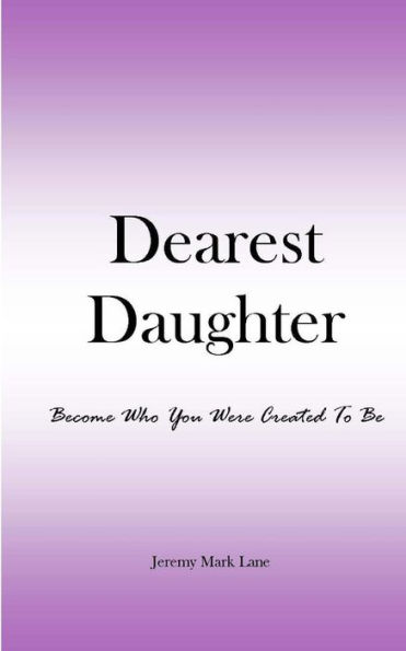 Dearest Daughter: Become Who You Were Created To Be