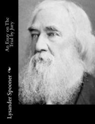 Title: An Essay on The Trial by Jury, Author: Lysander Spooner