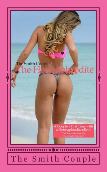 The Hermaphrodite, A Couple?s First Time Experience: Explore the Kinky World of A Woman with Both Male & Female Parts in This Erotic Short Story Set on a Beach in Mexico