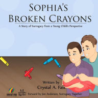 Title: Sophia's Broken Crayons (Intended Fathers Version): A Story of Surrogacy from a Young Child's Perspective, Author: Crystal a Falk