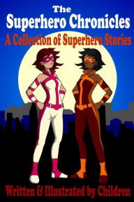 Title: The Superhero Chronicles: A Collection of Superhero Stories Written & Illustrated by Children, Author: Isabella Fyfe