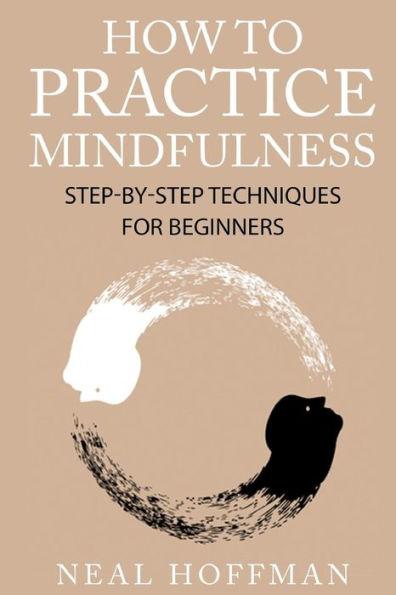 How To Practice Mindfulness: Step-By-Step Techniques For Beginners