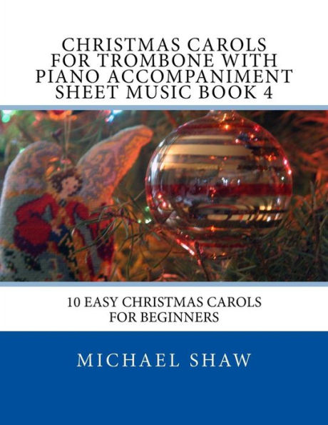 Christmas Carols For Trombone With Piano Accompaniment Sheet Music Book 4: 10 Easy Christmas Carols For Beginners