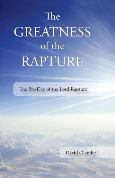 The Greatness of the Rapture: The Pre-Day of the Lord Rapture