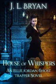 Title: House of Whispers: (Ellie Jordan, Ghost Trapper Book 5), Author: J L Bryan