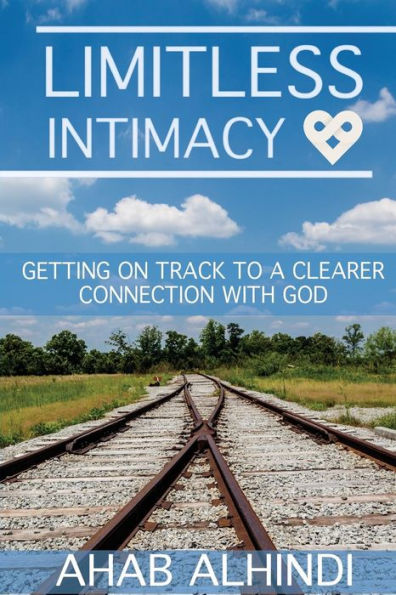 Limitless Intimacy: Getting on track to a clearer connection to God