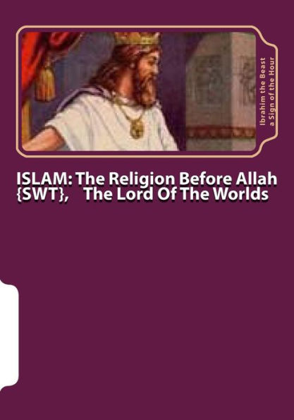 ISLAM: The Religion Before Allah {swt}, The Lord Of The Worlds: The Secret Knowledge of Al-Qur'an-al Azeem