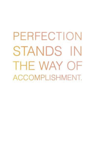 Title: Perfection Stands in the Way of Accomplishment., Author: Jenna Citrus