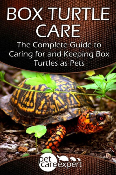Box Turtle Care: The Complete Guide to Caring for and Keeping Box Turtles as Pets