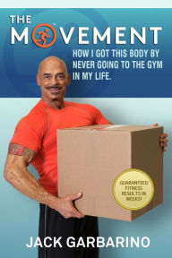 Title: The Movement: How I Got This Body By Never Going To The Gym In My Life., Author: Jack Garbarino