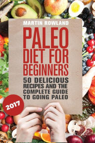 Title: Paleo: Paleo Diet For Beginners: 50 Delicious Recipes And The Complete Guide To Going Paleo, Author: Martin Rowland