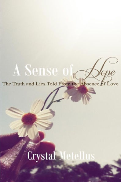 A Sense of Hope: The Truth and Lies Told From the Absence Of Love