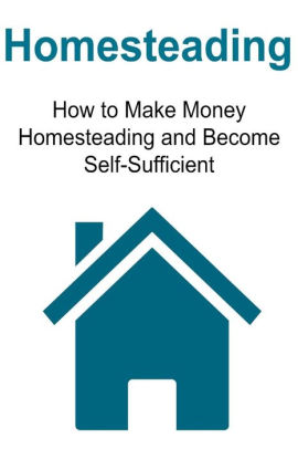 Homesteading How To Make Money Homesteading And Become Self - homesteading how to make money homesteading and become self sufficient homesteading homesteading