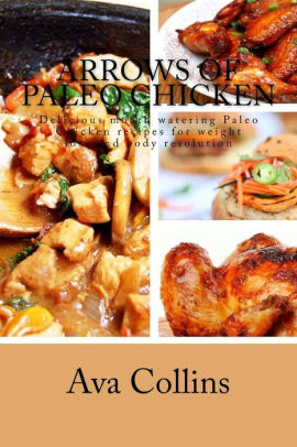 Arrows Of Paleo Chicken Delicious Mouth Watering Paleo Chicken Recipes For Weight Loss And Body Resolutionpaperback