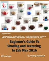 Title: Beginner's Guide to Shading and Texturing in 3ds Max 2016, Author: Raavi O'Connor