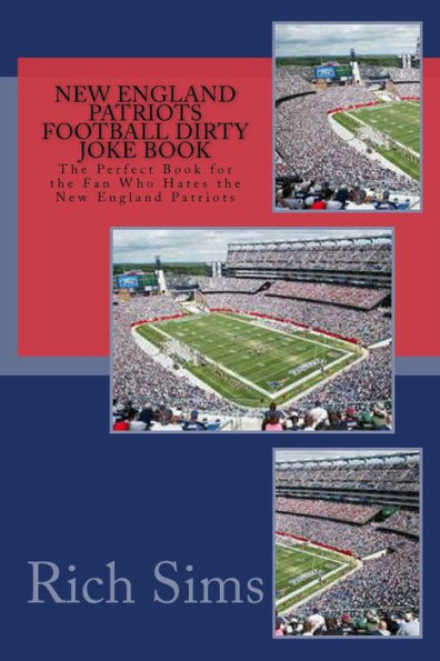 New England Patriots Football Dirty Joke Book: The Perfect Book for the Fan Who Hates the New England Patriots