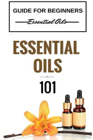 Title: Essential Oils 101: Essential Oils for beginners - Essential Oils 101 - Essential Oils Guide Basics (FREE BONUS INCLUDED), Author: Clara Taylor