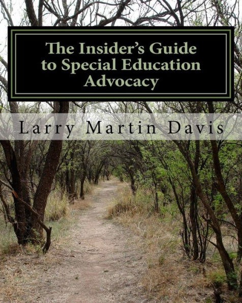 The Insiders Guide to Special Education Advocacy: Taking the Path Toward Successful IEP & 504 Advocacy