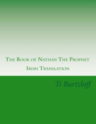 Title: The Book of Nathan The Prophet: Irish Translation, Author: Ti Burtzloff