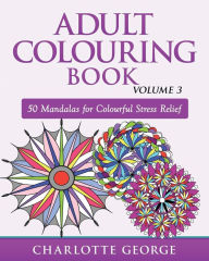 Title: Adult Colouring Book - Volume 3: 50 Mandalas for Colouring Enjoyment, Author: Charlotte George