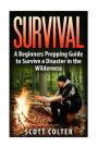 Survival: A Beginners Prepping Guide to Survive a Disaster in the Wilderness