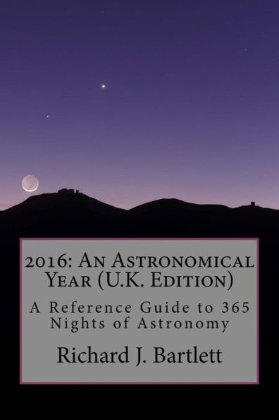 2016: An Astronomical Year (U.K. Edition): A Reference Guide to 365 Nights of Astronomy