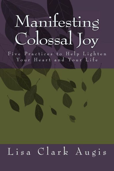 Manifesting Colossal Joy: 5 Practices to Help Lighten Your Heart and Your Life