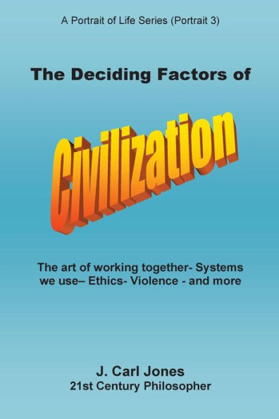 The Deciding Factors of Civilization: The art of working together - Systems we use - Ethics - Violence - and more