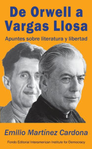 Title: De Orwell a Vargas Llosa: Apuntes sobre literatura y libertad, Author: Emilio Martinez Cardona