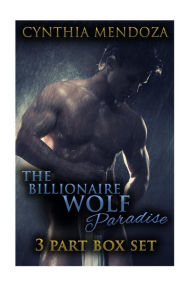 Title: The Billionaire Wolf Paradise: 3 Part Box Set, Author: Cynthia Mendoza