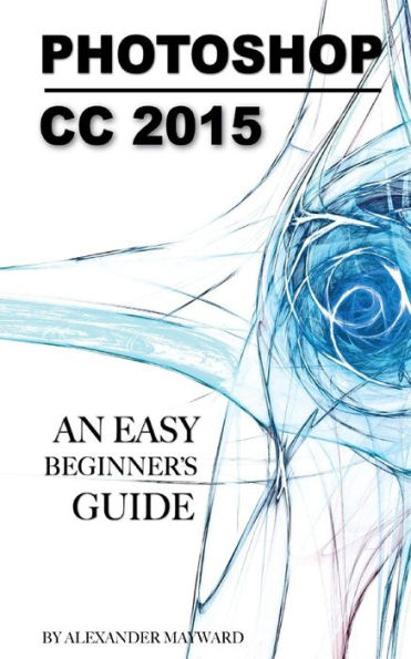 Photoshop CC 2015: Any Easy Beginner's Guide