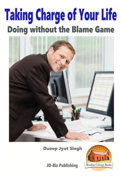 Taking Charge of Your Life - Doing without the Blame Game