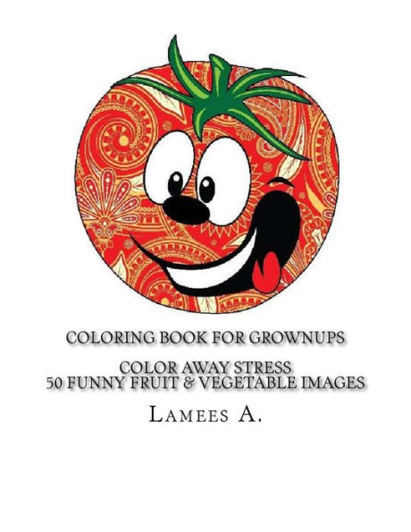 Coloring Book For Grownups: Color Away Stress 50 Funny Fruit & Vegetable Images