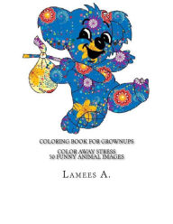 Title: Coloring Book For Grownups: Color Away Stress 50 Funny Animal Images, Author: Lamees A.