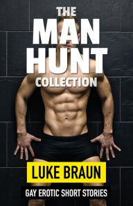 Title: The Man Hunt Collection: Gay Erotic Short Stories, Author: Luke Braun