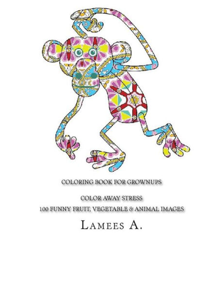 Coloring Book For Grownups: Color Away Stress 100 Funny Fruit, Vegetable & Animal Images