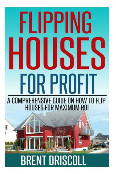 Flipping Houses for Profit: A Comprehensive Guide on How to Flip Houses for Maximum ROI