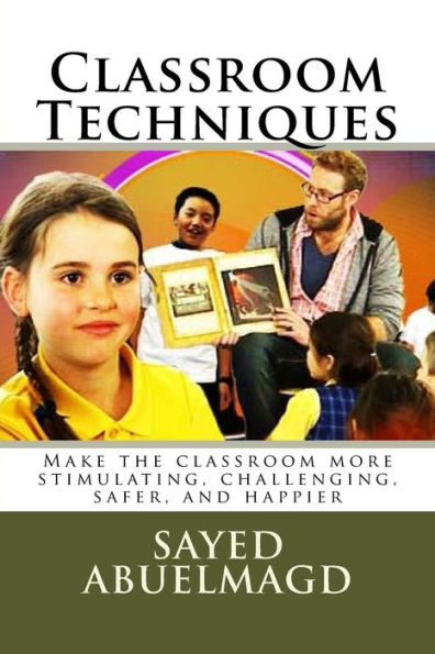 Classroom Techniques: Make the classroom more stimulating, challenging, safer, and happier