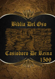 Title: Biblia Del Oso 1569: Santa Biblia palabra del Dios vivo y de Poder palabra viva para el corazon del hombre, Author: Casiodoro De Reina