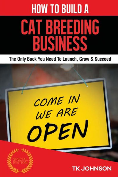 How To Build A Cat Breeding Business: The Only Book You Need To Launch, Grow & Succeed