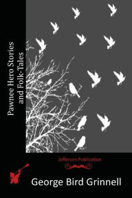 Title: Pawnee Hero Stories and Folk-Tales, Author: George Bird Grinnell