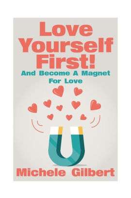 Love Yourself First Become A Magnet For Love By Michele Gilbert Paperback Barnes Noble