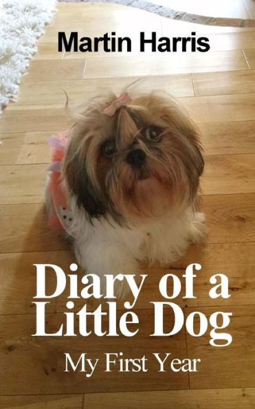Diary of a Little Dog: My First Year