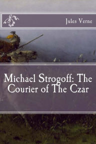 Title: Michael Strogoff: The Courier of The Czar, Author: Jules Verne